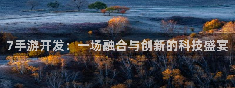 V8娱乐注册：7手游开发：一场融合与创新的科技盛宴