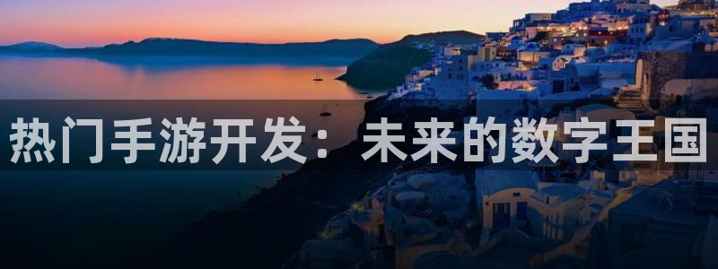 V8娱乐登录：热门手游开发：未来的数字王国