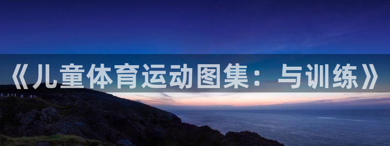球王会体育：《儿童体育运动图集：与训练》