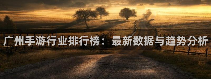 V8娱乐平台：广州手游行业排行榜：最新数据与趋势分析