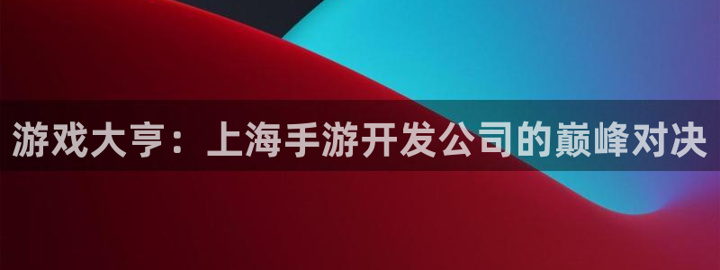 V8娱乐：游戏大亨：上海手游开发公司的巅峰对决