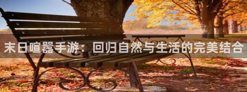 V8娱乐网：末日喧嚣手游：回归自然与生活的完美结合